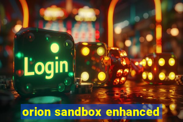 orion sandbox enhanced